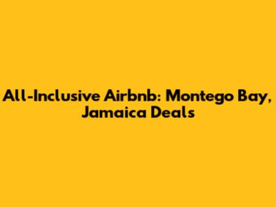 All-Inclusive Airbnb: Montego Bay, Jamaica Deals