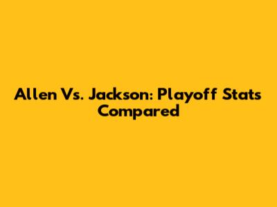 Allen Vs. Jackson: Playoff Stats Compared