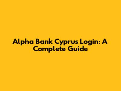 Alpha Bank Cyprus Login: A Complete Guide