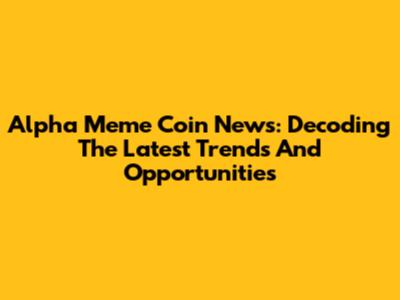 Alpha Meme Coin News: Decoding The Latest Trends And Opportunities