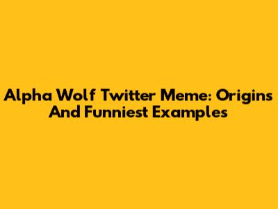 Alpha Wolf Twitter Meme: Origins And Funniest Examples