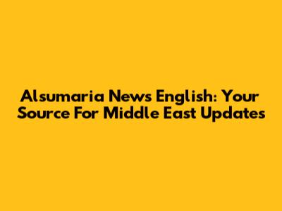 Alsumaria News English: Your Source For Middle East Updates