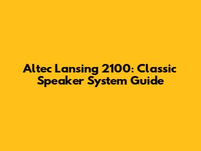 Altec Lansing 2100: Classic Speaker System Guide
