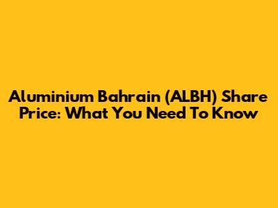 Aluminium Bahrain (ALBH) Share Price: What You Need To Know