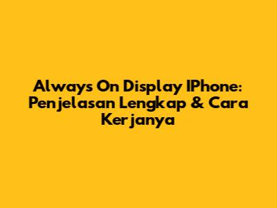 Always On Display IPhone: Penjelasan Lengkap & Cara Kerjanya