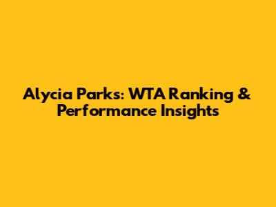 Alycia Parks: WTA Ranking & Performance Insights