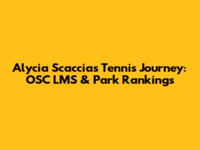 Alycia Scaccia's Tennis Journey: OSC LMS & Park Rankings