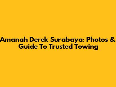 Amanah Derek Surabaya: Photos & Guide To Trusted Towing