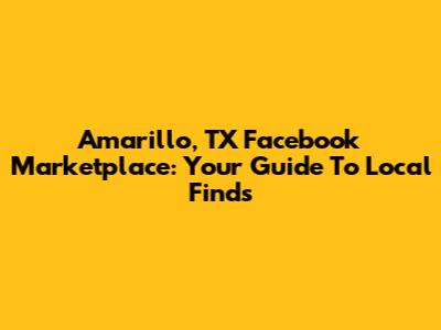 Amarillo, TX Facebook Marketplace: Your Guide To Local Finds