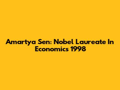 Amartya Sen: Nobel Laureate In Economics 1998