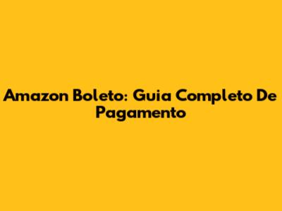 Amazon Boleto: Guia Completo De Pagamento