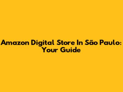 Amazon Digital Store In São Paulo: Your Guide