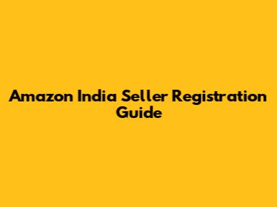 Amazon India Seller Registration Guide