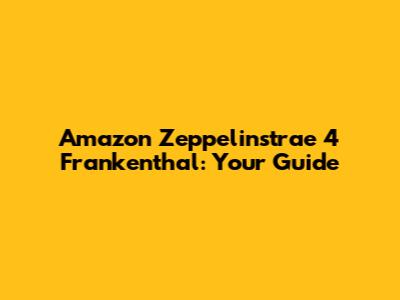 Amazon Zeppelinstrae 4 Frankenthal: Your Guide