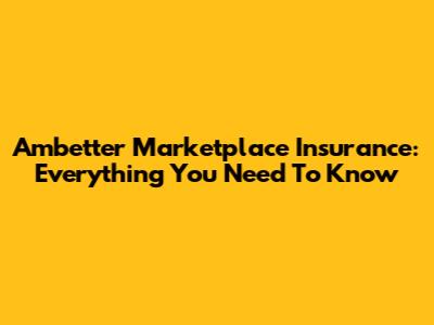 Ambetter Marketplace Insurance: Everything You Need To Know