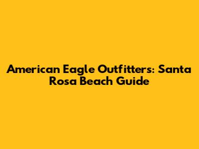 American Eagle Outfitters: Santa Rosa Beach Guide