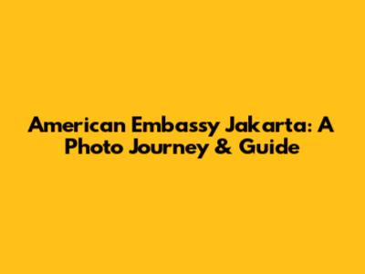 American Embassy Jakarta: A Photo Journey & Guide