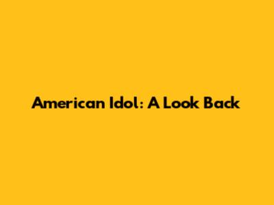American Idol: A Look Back