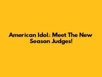American Idol: Meet The New Season Judges!
