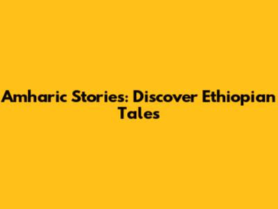 Amharic Stories: Discover Ethiopian Tales