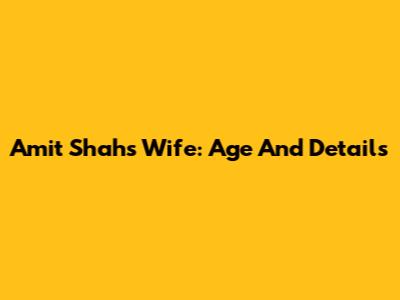 Amit Shah's Wife: Age And Details