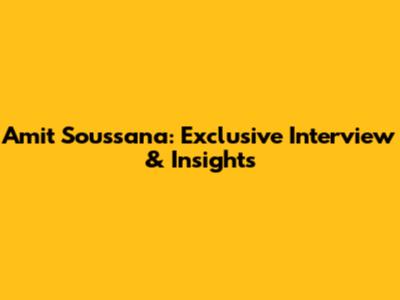 Amit Soussana: Exclusive Interview & Insights