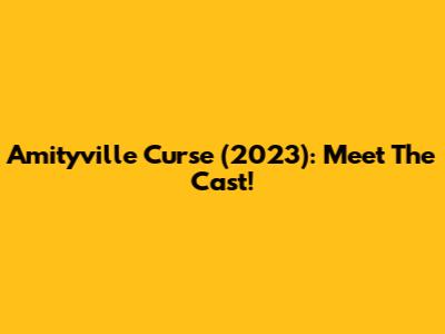 Amityville Curse (2023): Meet The Cast!
