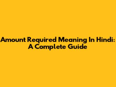 Amount Required Meaning In Hindi: A Complete Guide