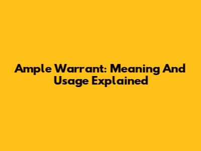 Ample Warrant: Meaning And Usage Explained