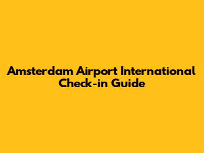 Amsterdam Airport International Check-in Guide