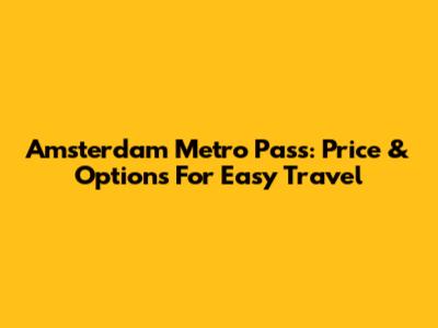 Amsterdam Metro Pass: Price & Options For Easy Travel