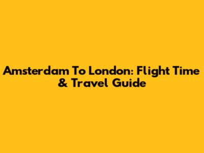 Amsterdam To London: Flight Time & Travel Guide