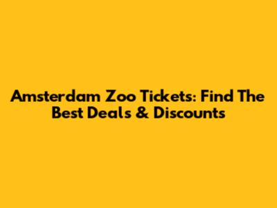 Amsterdam Zoo Tickets: Find The Best Deals & Discounts
