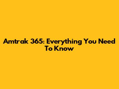 Amtrak 365: Everything You Need To Know