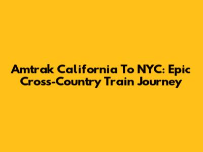 Amtrak California To NYC: Epic Cross-Country Train Journey