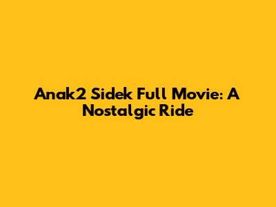 Anak2 Sidek Full Movie: A Nostalgic Ride