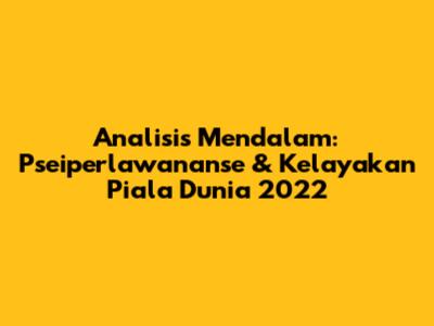 Analisis Mendalam: Pseiperlawananse & Kelayakan Piala Dunia 2022