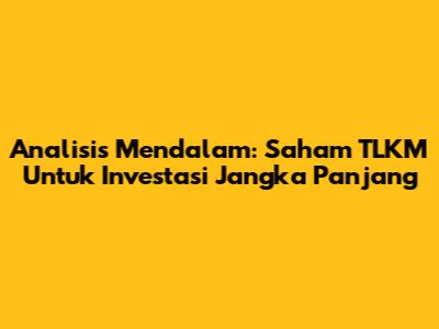 Analisis Mendalam: Saham TLKM Untuk Investasi Jangka Panjang