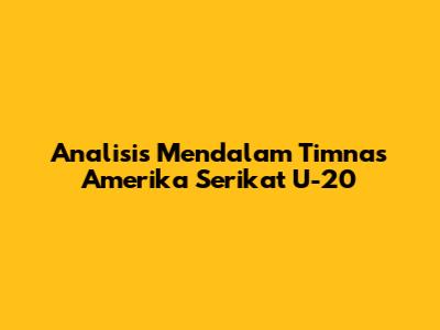 Analisis Mendalam Timnas Amerika Serikat U-20
