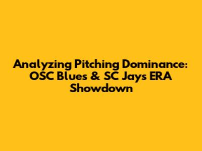 Analyzing Pitching Dominance: OSC Blues & SC Jays' ERA Showdown
