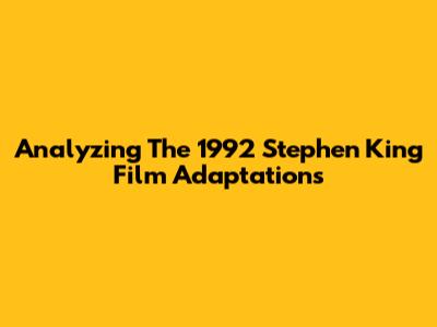 Analyzing The 1992 Stephen King Film Adaptations