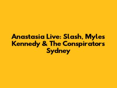 Anastasia Live: Slash, Myles Kennedy & The Conspirators Sydney