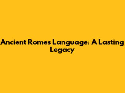 Ancient Rome's Language: A Lasting Legacy
