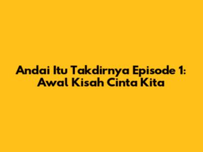 Andai Itu Takdirnya Episode 1: Awal Kisah Cinta Kita
