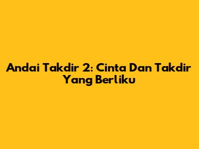 Andai Takdir 2: Cinta Dan Takdir Yang Berliku