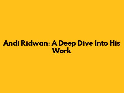 Andi Ridwan: A Deep Dive Into His Work