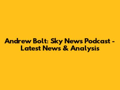 Andrew Bolt: Sky News Podcast - Latest News & Analysis