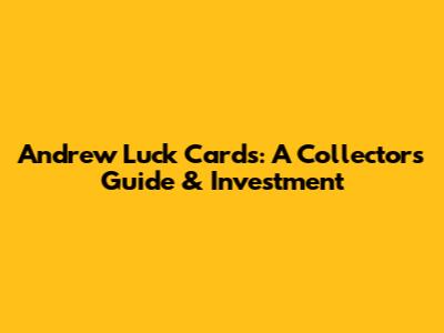 Andrew Luck Cards: A Collector's Guide & Investment