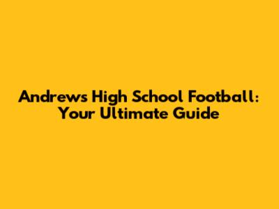 Andrews High School Football: Your Ultimate Guide