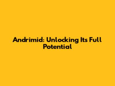 Andrimid: Unlocking Its Full Potential